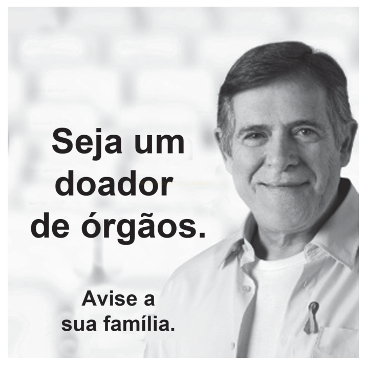 Cartaz com retrato de um homem idoso sorrindo e a mensagem para ser um doador de órgãos e avisar a família.