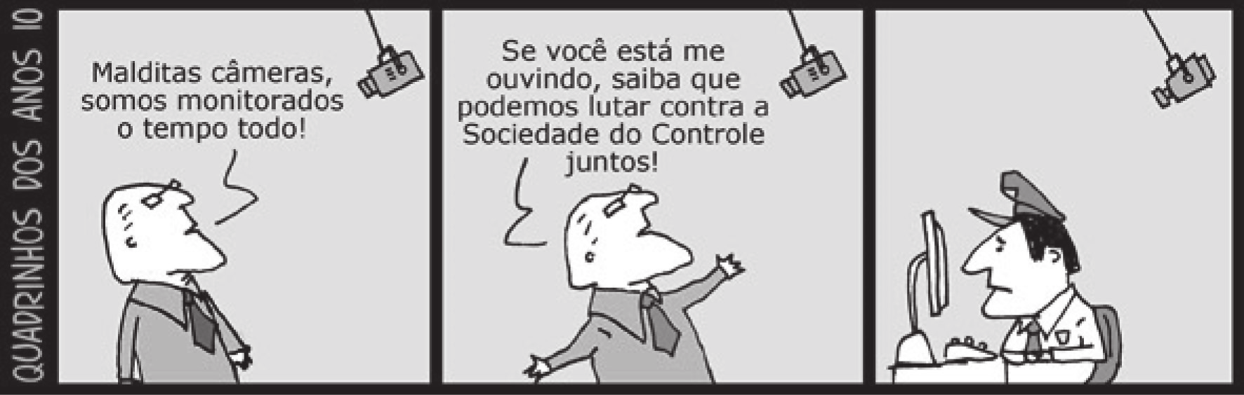 Tira de quadrinhos em preto e branco com três quadros: um homem reclama de câmeras de vigilância e, no fim, um monitor aparece surpreso.