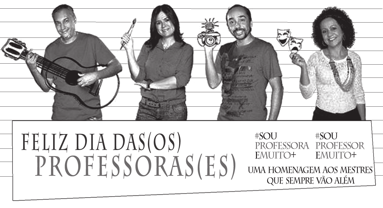 Fotografia em preto e branco de quatro pessoas segurando instrumento musical, pincel, câmera e máscaras de teatro, com faixa comemorativa do Dia dos Professores.